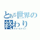 とある世界の終わり（フォービドゥン）