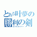 とある叶夢の勝利の剣（エクスカリバー）