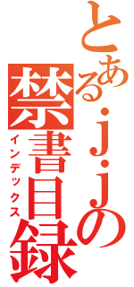 とあるｊｊの禁書目録（インデックス）