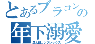 とあるブラコンの年下溺愛（正太郎コンプレックス）