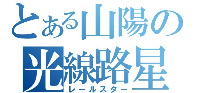 とある山陽の光線路星（レールスター）