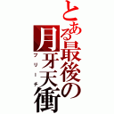 とある最後の月牙天衝Ⅱ（プリーチ）