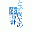 とある尚矢の体重計（デラックス）