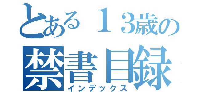 とある１３歳の禁書目録（インデックス）