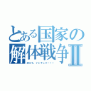 とある国家の解体戦争Ⅱ（消えろ。イレギュラー！！）