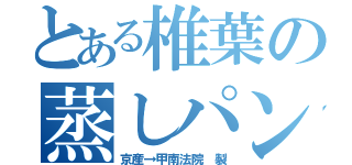 とある椎葉の蒸しパン（京産→甲南法院 製）