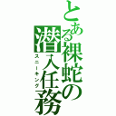 とある裸蛇の潜入任務（スニーキング）