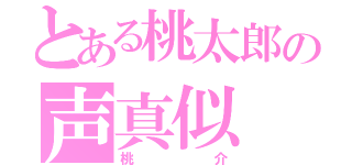 とある桃太郎の声真似（桃介）