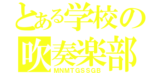 とある学校の吹奏楽部（ＭＮＭＴＧＳＳＧＢ）