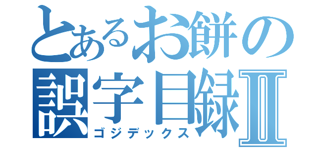 とあるお餅の誤字目録Ⅱ（ゴジデックス）