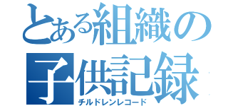 とある組織の子供記録（チルドレンレコード）