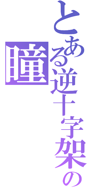 とある逆十字架の瞳（）