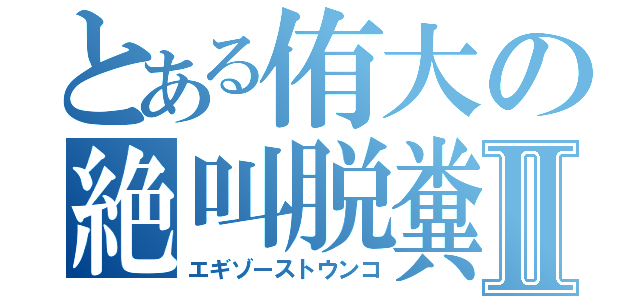 とある侑大の絶叫脱糞Ⅱ（エギゾーストウンコ）