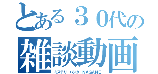 とある３０代の雑談動画（ミステリーハンターＮＡＧＡＮＥ）