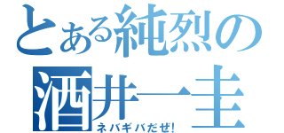 とある純烈の酒井一圭（ネバギバだぜ！）