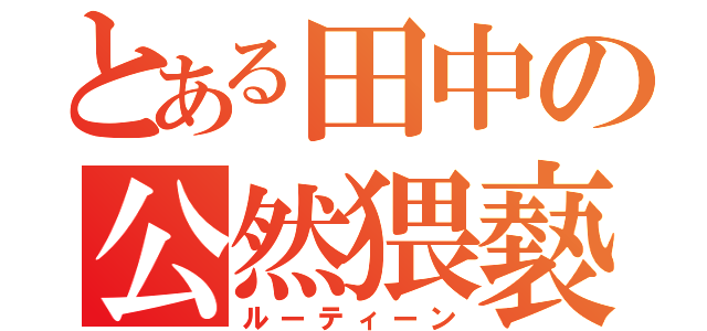 とある田中の公然猥褻（ルーティーン）