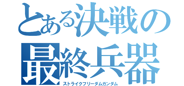 とある決戦の最終兵器（ストライクフリーダムガンダム）