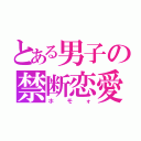 とある男子の禁断恋愛（ホモォ）