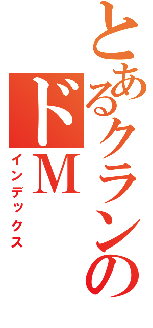 とあるクランのドＭ（インデックス）