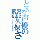 とある声優の森久保さん（どこかが抜けてる森久保祥太郎）