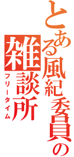 とある風紀委員の雑談所（フリータイム）