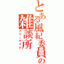 とある風紀委員の雑談所（フリータイム）