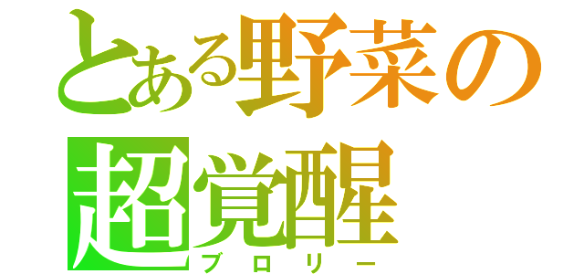 とある野菜の超覚醒（ブロリー）