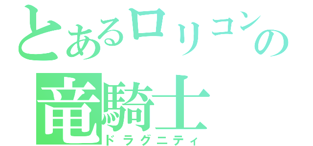 とあるロリコンの竜騎士（ドラグニティ）