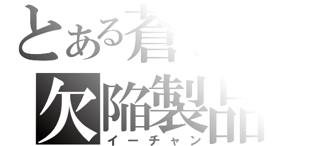 とある蒼色の欠陥製品（イーチャン）