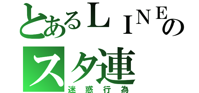 とあるＬＩＮＥのスタ連（迷惑行為）