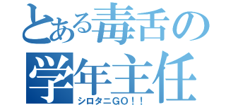 とある毒舌の学年主任（シロタニＧＯ！！）