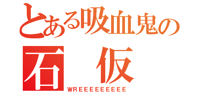 とある吸血鬼の石 仮 面（ＷＲＥＥＥＥＥＥＥＥＥ）