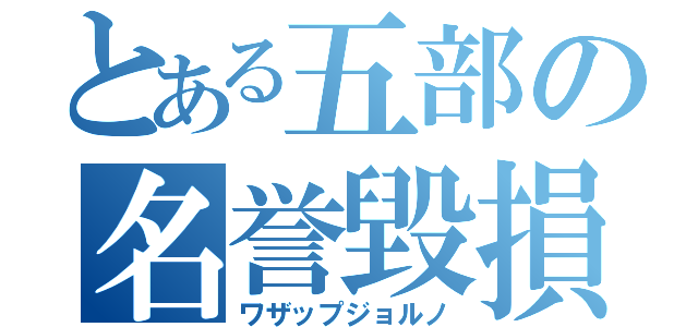 とある五部の名誉毀損（ワザップジョルノ）