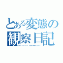 とある変態の観察日記（ハァハァ、幼女が欲しい…）