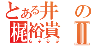 とある井の梶裕貴Ⅱ（らぶらぶ）