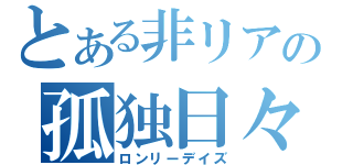 とある非リアの孤独日々（ロンリーデイズ）