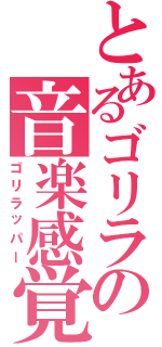 とあるゴリラの音楽感覚（ゴリラッパー）