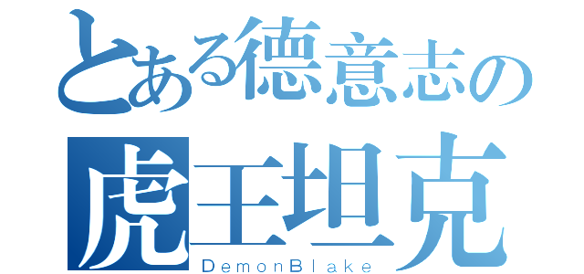 とある德意志の虎王坦克（ＤｅｍｏｎＢｌａｋｅ）