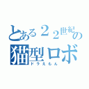 とある２２世紀の猫型ロボット（ドラえもん）