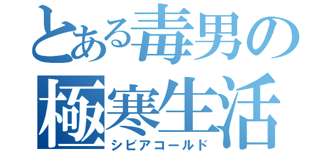 とある毒男の極寒生活（シビアコールド）