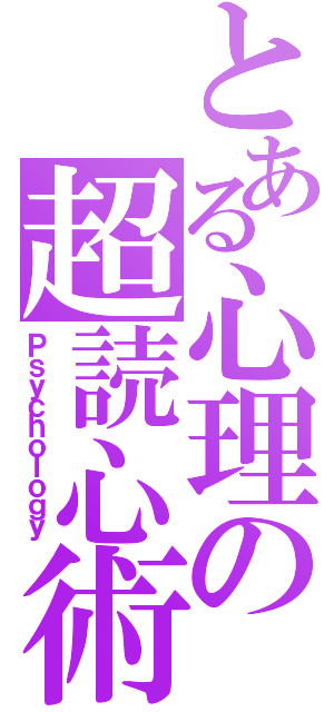 とある心理の超読心術（Ｐｓｙｃｈｏｌｏｇｙ）