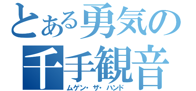とある勇気の千手観音（ムゲン・ザ・ハンド）