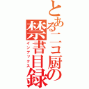 とある二コ厨の禁書目録（インデックス）