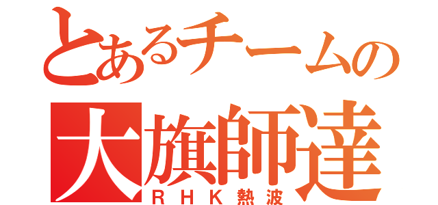 とあるチームの大旗師達（ＲＨＫ熱波）