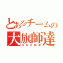 とあるチームの大旗師達（ＲＨＫ熱波）