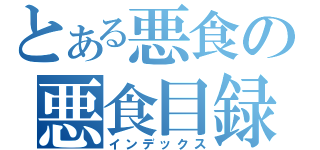 とある悪食の悪食目録（インデックス）