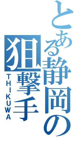 とある静岡の狙撃手（ＴＨＩＫＵＷＡ）