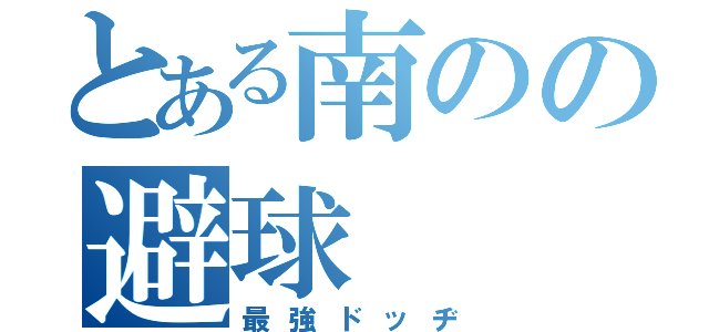 とある南のの避球（最強ドッヂ）