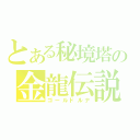 とある秘境塔の金龍伝説（ゴールドルナ）