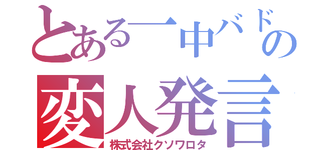 とある一中バド部部員の変人発言（株式会社クソワロタ）